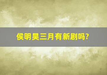 侯明昊三月有新剧吗?