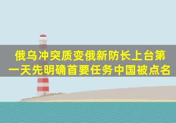 俄乌冲突质变,俄新防长上台第一天,先明确首要任务,中国被点名