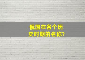 俄国在各个历史时期的名称?