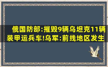 俄国防部:摧毁9辆乌坦克、11辆装甲运兵车!乌军:前线地区发生28起...