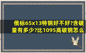 俄标65x13特钢好不好?含碳量有多少?比1095高碳钢怎么样?