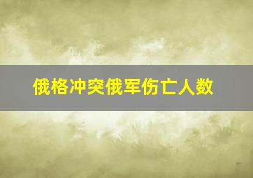 俄格冲突俄军伤亡人数(