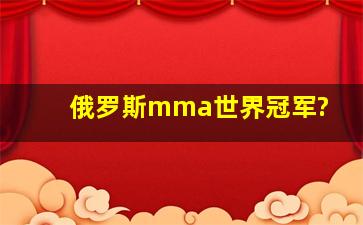 俄罗斯mma世界冠军?