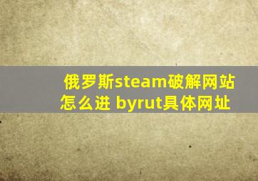 俄罗斯steam破解网站怎么进 byrut具体网址