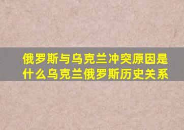 俄罗斯与乌克兰冲突原因是什么乌克兰俄罗斯历史关系