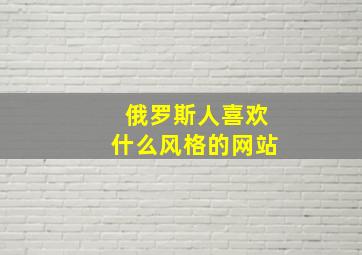 俄罗斯人喜欢什么风格的网站