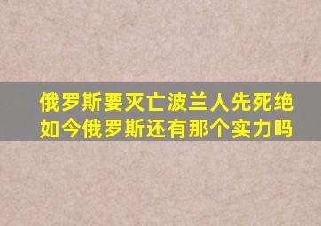 俄罗斯要灭亡,波兰人先死绝,如今俄罗斯还有那个实力吗