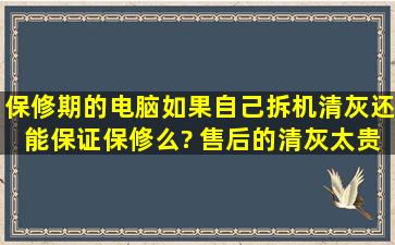 保修期的电脑,如果自己拆机清灰,还能保证保修么? 售后的清灰太贵了...