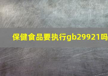 保健食品要执行gb29921吗