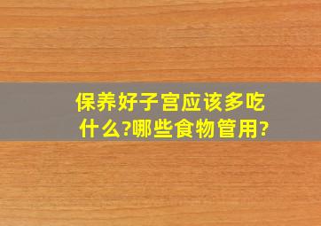 保养好子宫应该多吃什么?哪些食物管用?