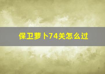 保卫萝卜74关怎么过