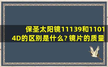 保圣太阳镜11139和11014D的区别是什么? 镜片的质量和颜色都是一样...