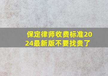 保定律师收费标准2024最新版,不要找贵了 