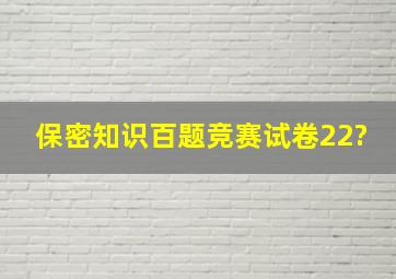 保密知识百题竞赛试卷22?