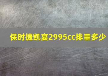 保时捷凯宴2995cc排量多少