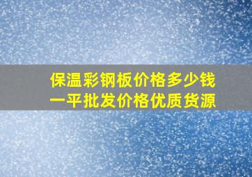 保温彩钢板价格多少钱一平批发价格优质货源