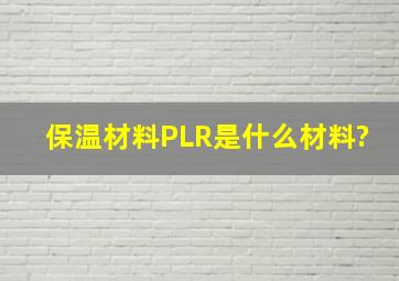 保温材料PLR是什么材料?