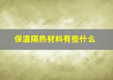 保温隔热材料有些什么