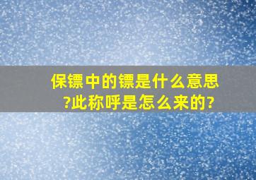 保镖中的镖是什么意思?此称呼是怎么来的?