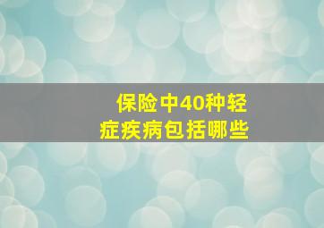 保险中40种轻症疾病包括哪些