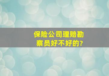 保险公司理赔勘察员好不好的?