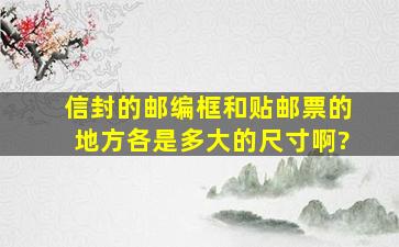 信封的邮编框和贴邮票的地方各是多大的尺寸啊?