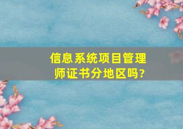 信息系统项目管理师证书分地区吗?