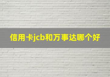 信用卡jcb和万事达哪个好