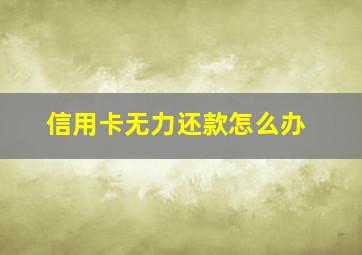 信用卡无力还款怎么办