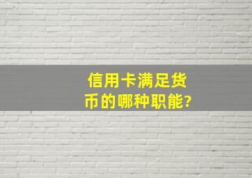 信用卡满足货币的哪种职能?