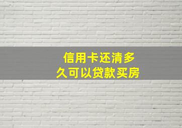 信用卡还清多久可以贷款买房