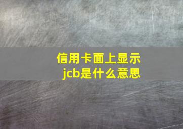 信用卡面上显示jcb是什么意思(