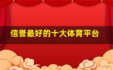 信誉最好的十大体育平台