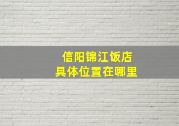 信阳锦江饭店具体位置在哪里