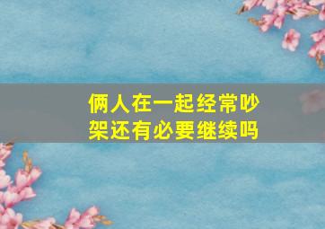 俩人在一起经常吵架还有必要继续吗