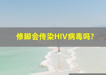 修脚会传染HIV病毒吗?