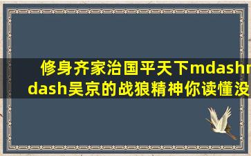 修身齐家治国平天下——吴京的《战狼》精神你读懂没