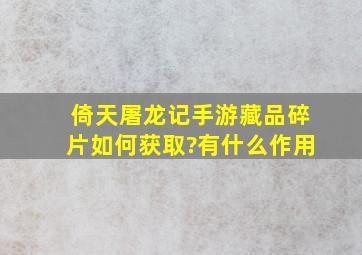 倚天屠龙记手游藏品碎片如何获取?有什么作用