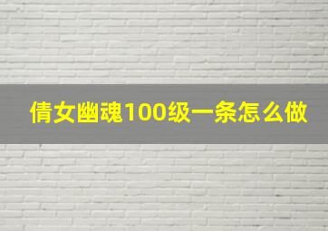 倩女幽魂100级一条怎么做