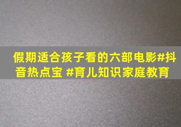 假期适合孩子看的六部电影。#抖音热点宝 #育儿知识家庭教育 