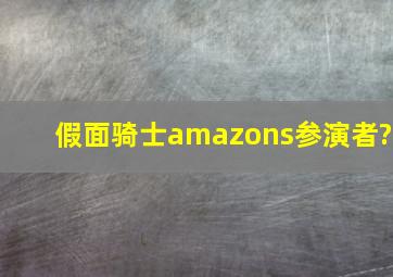 假面骑士amazons参演者?