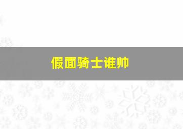 假面骑士谁帅