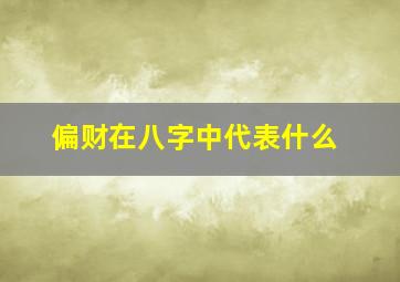 偏财在八字中代表什么