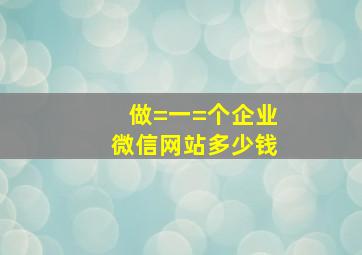 做=一=个企业微信网站多少钱