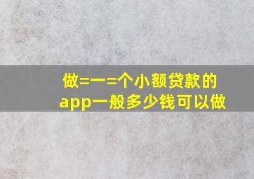 做=一=个小额贷款的app一般多少钱可以做