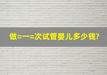 做=一=次试管婴儿多少钱?