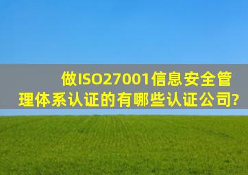 做ISO27001信息安全管理体系认证的有哪些认证公司?