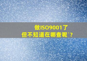 做ISO9001了, 但不知道在哪查呢`?