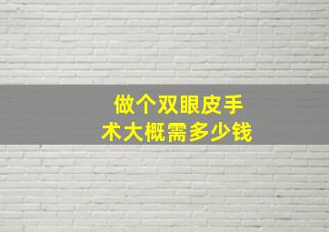 做个双眼皮手术大概需多少钱