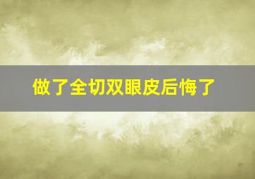 做了全切双眼皮后悔了